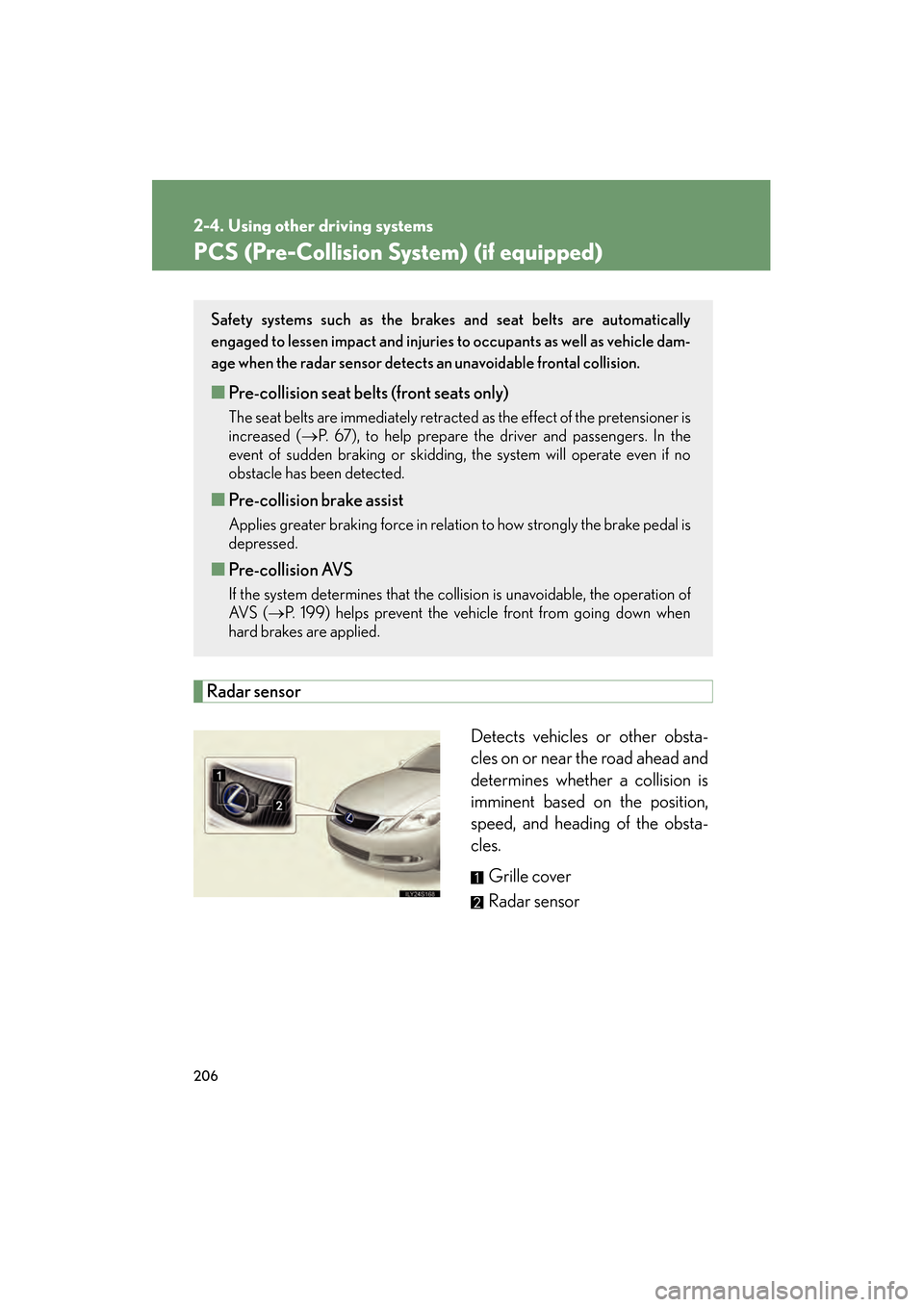 Lexus GS450h 2008 Owners Guide 206
2-4. Using other driving systems
GS_HV_U
June 19, 2008 1:15 pm
PCS (Pre-Collision System) (if equipped)
Radar sensorDetects vehicles or other obsta-
cles on or near the road ahead and
determines w Lexus GS450h 2008 Owners Guide 206
2-4. Using other driving systems
GS_HV_U
June 19, 2008 1:15 pm
PCS (Pre-Collision System) (if equipped)
Radar sensorDetects vehicles or other obsta-
cles on or near the road ahead and
determines w