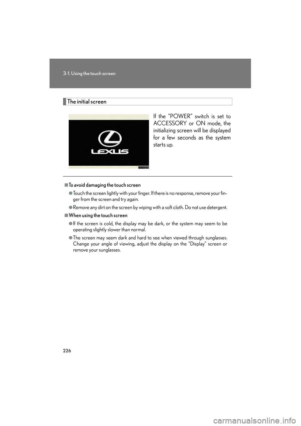 Lexus GS450h 2008 Service Manual 226
3-1. Using the touch screen
GS_HV_U
June 19, 2008 1:15 pm
The initial screenIf the “POWER” switch is set to
ACCESSORY or ON mode, the
initializing screen will be displayed
for a few seconds as Lexus GS450h 2008 Service Manual 226
3-1. Using the touch screen
GS_HV_U
June 19, 2008 1:15 pm
The initial screenIf the “POWER” switch is set to
ACCESSORY or ON mode, the
initializing screen will be displayed
for a few seconds as