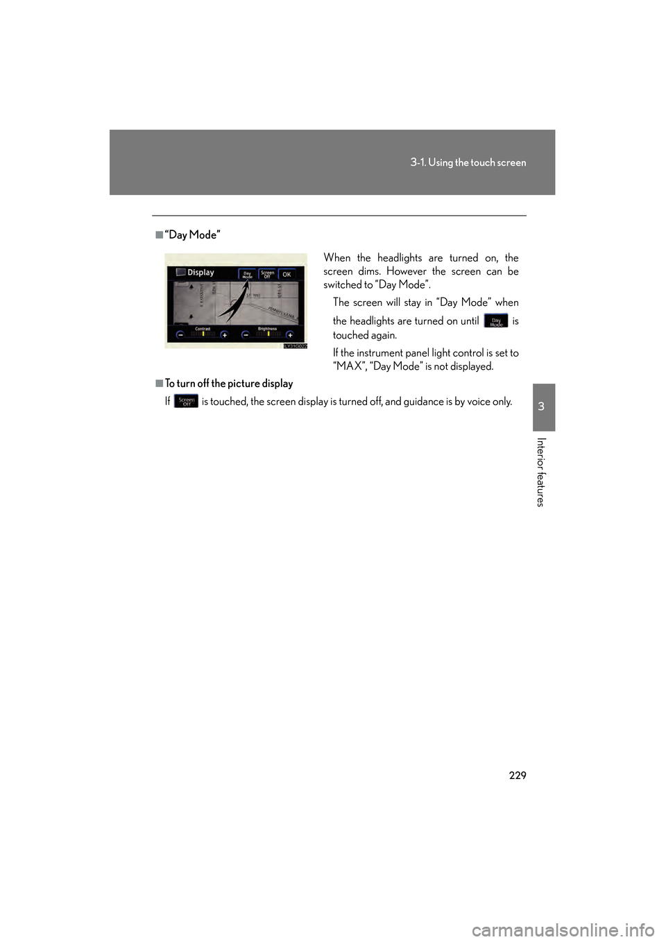 Lexus GS450h 2008 Service Manual 229
3-1. Using the touch screen
3
Interior features
GS_HV_U
June 19, 2008 1:15 pm
■“Day Mode”
■To turn off the picture display
If is touched, the screen display is turned off, and guidance i Lexus GS450h 2008 Service Manual 229
3-1. Using the touch screen
3
Interior features
GS_HV_U
June 19, 2008 1:15 pm
■“Day Mode”
■To turn off the picture display
If is touched, the screen display is turned off, and guidance i
