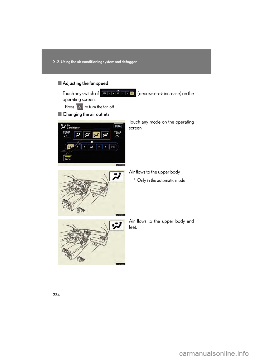 Lexus GS450h 2008  Owners Manual 234
3-2. Using the air conditioning system and defogger
GS_HV_U
December 12, 2007 3:30 pm
■Adjusting the fan speed
Touch any switch of   (decrease  ↔ increase) on the
operating screen.
Press   to 