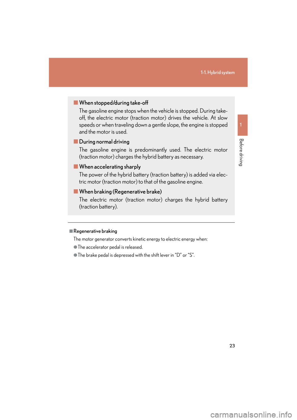 Lexus GS450h 2008 Owners Manual 23
1-1. Hybrid system
1
Before driving
GS_HV_U
June 19, 2008 1:15 pm
■Regenerative braking
The motor generator converts kinetic energy to electric energy when:
●The accelerator pedal is released. Lexus GS450h 2008 Owners Manual 23
1-1. Hybrid system
1
Before driving
GS_HV_U
June 19, 2008 1:15 pm
■Regenerative braking
The motor generator converts kinetic energy to electric energy when:
●The accelerator pedal is released.