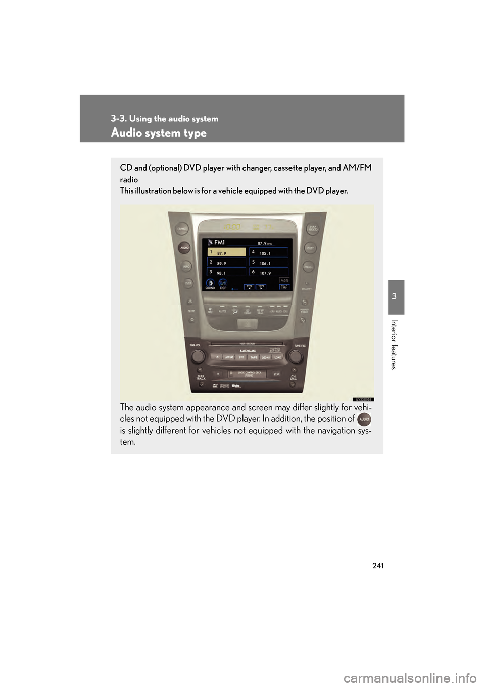 Lexus GS450h 2008 Owners Manual 241
3
Interior features
GS_HV_U
June 19, 2008 1:15 pm
3-3. Using the audio system
Audio system type
CD and (optional) DVD player with changer, cassette player, and AM/FM
radio
This illustration below Lexus GS450h 2008 Owners Manual 241
3
Interior features
GS_HV_U
June 19, 2008 1:15 pm
3-3. Using the audio system
Audio system type
CD and (optional) DVD player with changer, cassette player, and AM/FM
radio
This illustration below