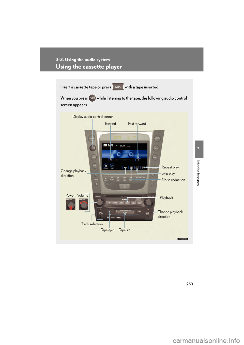 Lexus GS450h 2008 Workshop Manual 253
3-3. Using the audio system
3
Interior features
GS_HV_U
June 19, 2008 1:15 pm
Using the cassette player
Insert a cassette tape or press with a tape inserted.
When you press while listening to Lexus GS450h 2008 Workshop Manual 253
3-3. Using the audio system
3
Interior features
GS_HV_U
June 19, 2008 1:15 pm
Using the cassette player
Insert a cassette tape or press with a tape inserted.
When you press while listening to