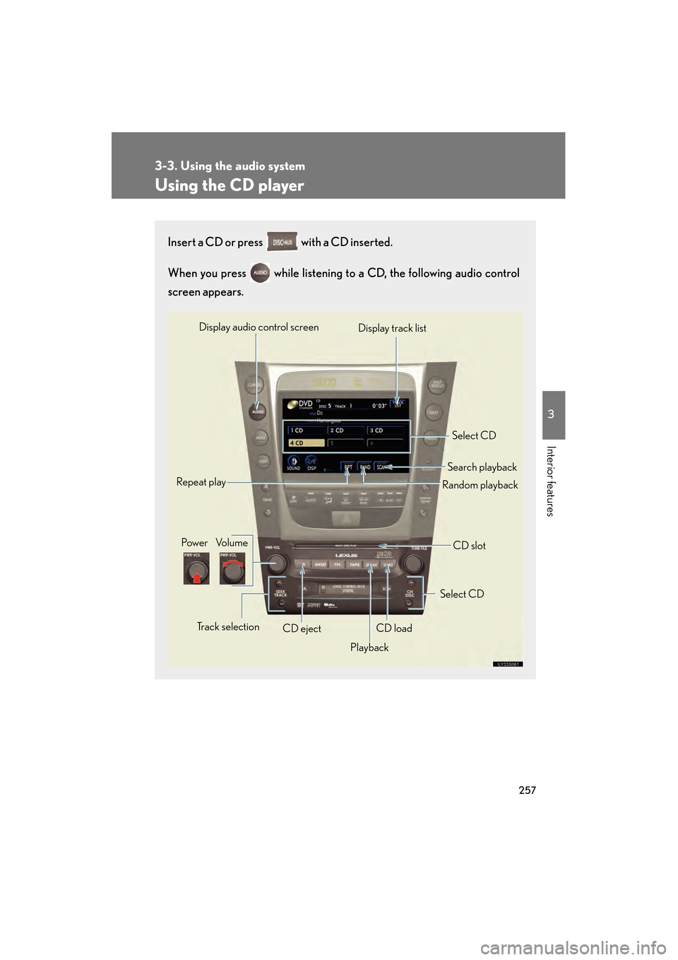 Lexus GS450h 2008 Workshop Manual 257
3-3. Using the audio system
3
Interior features
GS_HV_U
June 19, 2008 1:15 pm
Using the CD player
Insert a CD or press with a CD inserted.
When you press while listening to a CD, the followin Lexus GS450h 2008 Workshop Manual 257
3-3. Using the audio system
3
Interior features
GS_HV_U
June 19, 2008 1:15 pm
Using the CD player
Insert a CD or press with a CD inserted.
When you press while listening to a CD, the followin