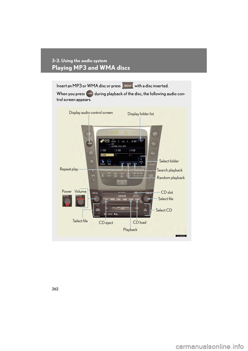 Lexus GS450h 2008 Workshop Manual 262
3-3. Using the audio system
GS_HV_U
June 19, 2008 1:15 pm
Playing MP3 and WMA discs
Insert an MP3 or WMA disc or press with a disc inserted.
When you press during playback of the disc, the fo Lexus GS450h 2008 Workshop Manual 262
3-3. Using the audio system
GS_HV_U
June 19, 2008 1:15 pm
Playing MP3 and WMA discs
Insert an MP3 or WMA disc or press with a disc inserted.
When you press during playback of the disc, the fo