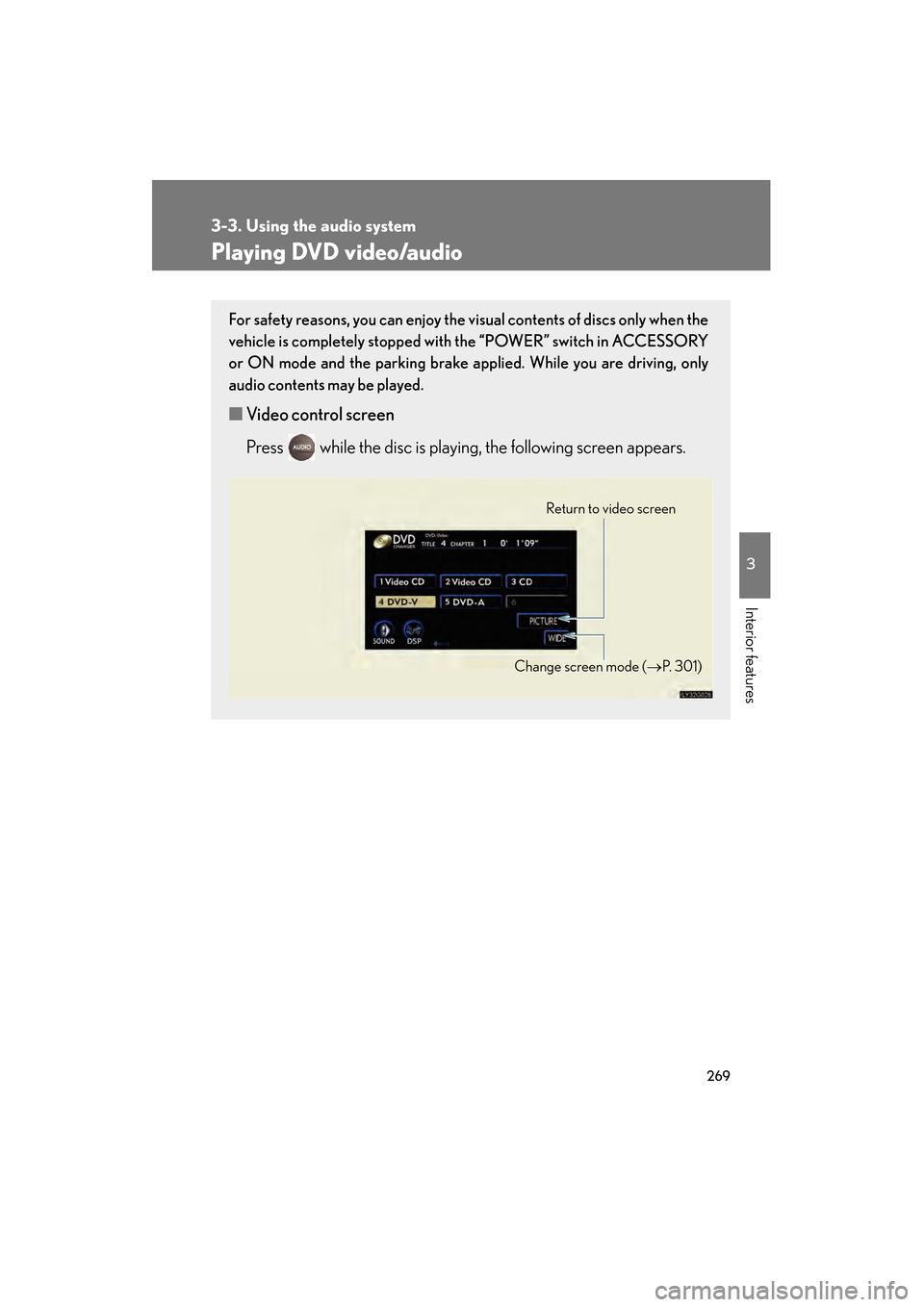 Lexus GS450h 2008  Owners Manual 269
3-3. Using the audio system
3
Interior features
GS_HV_U
June 19, 2008 1:15 pm
Playing DVD video/audio
For safety reasons, you can enjoy the visual contents of discs only when the
vehicle is comple