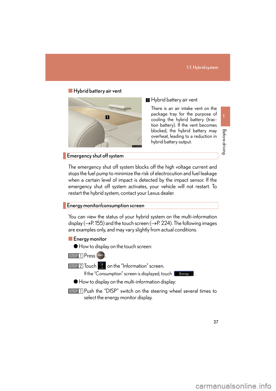 Lexus GS450h 2008 Owners Manual 27
1-1. Hybrid system
1
Before driving
GS_HV_U
June 19, 2008 1:15 pm
■Hybrid battery air vent
Hybrid battery air vent
There is an air intake vent on the
package tray for the purpose of
cooling the h Lexus GS450h 2008 Owners Manual 27
1-1. Hybrid system
1
Before driving
GS_HV_U
June 19, 2008 1:15 pm
■Hybrid battery air vent
Hybrid battery air vent
There is an air intake vent on the
package tray for the purpose of
cooling the h