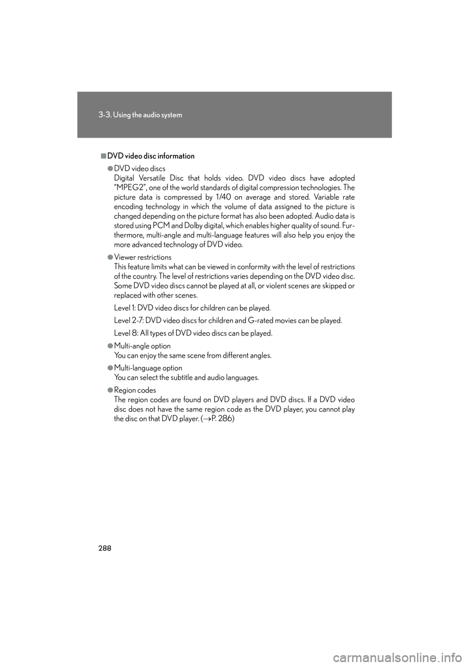 Lexus GS450h 2008 Owners Manual 288
3-3. Using the audio system
GS_HV_U
June 19, 2008 1:15 pm
■DVD video disc information
●DVD video discs
Digital Versatile Disc that holds video. DVD video discs have adopted
“MPEG2”, one of Lexus GS450h 2008 Owners Manual 288
3-3. Using the audio system
GS_HV_U
June 19, 2008 1:15 pm
■DVD video disc information
●DVD video discs
Digital Versatile Disc that holds video. DVD video discs have adopted
“MPEG2”, one of