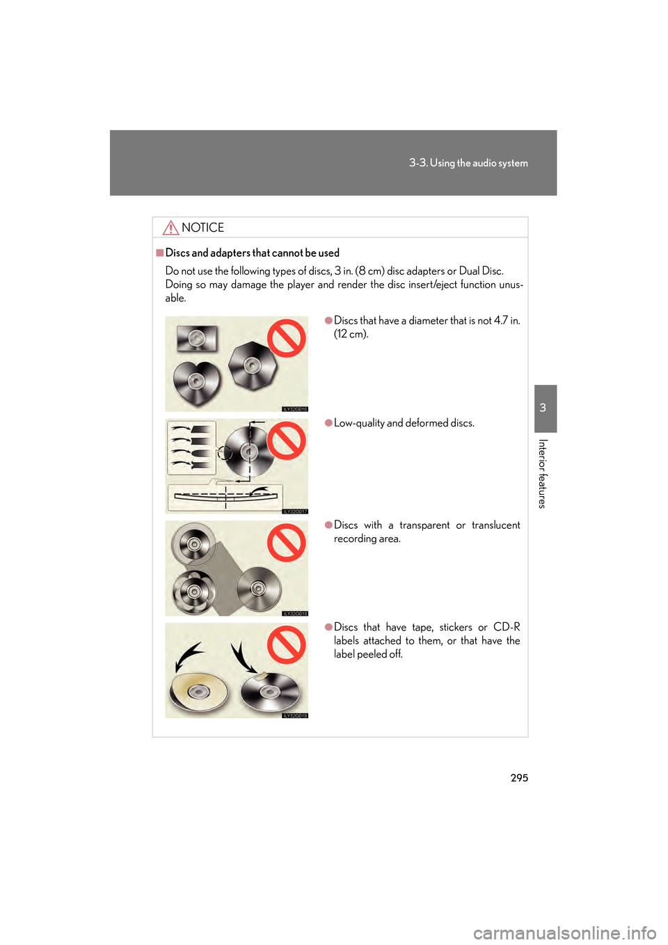 Lexus GS450h 2008  Owners Manual 295
3-3. Using the audio system
3
Interior features
GS_HV_U
June 19, 2008 1:15 pm
NOTICE
■Discs and adapters that cannot be used
Do not use the following types of discs, 3 in. (8 cm) disc adapters o