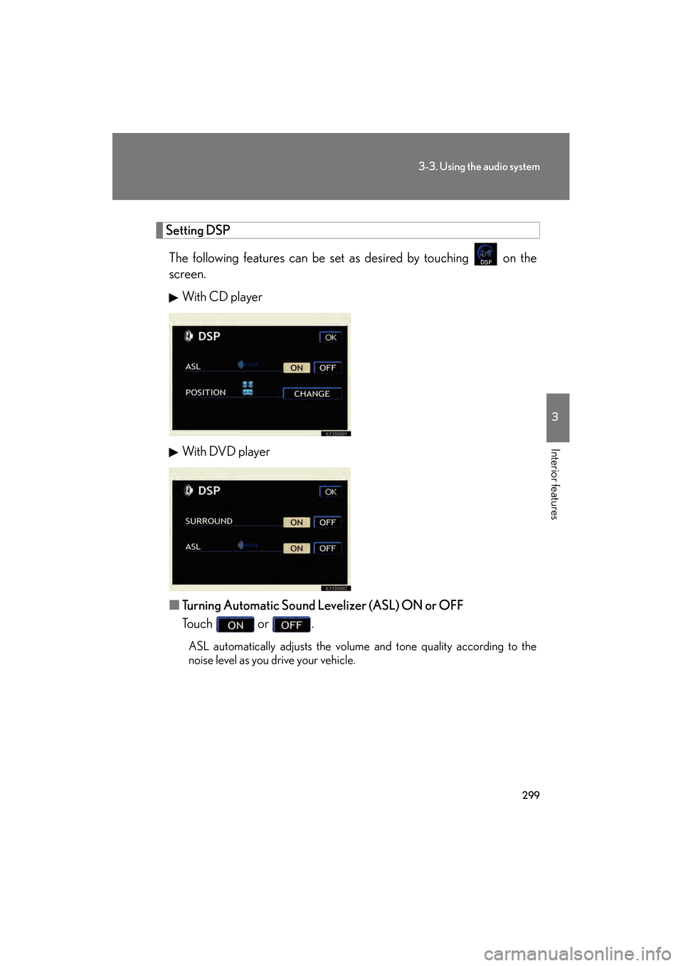 Lexus GS450h 2008  Owners Manual 299
3-3. Using the audio system
3
Interior features
GS_HV_U
June 19, 2008 1:15 pm
Setting DSPThe following features can be set as desired by touching   on the
screen. With CD pla yer
With DVD player
