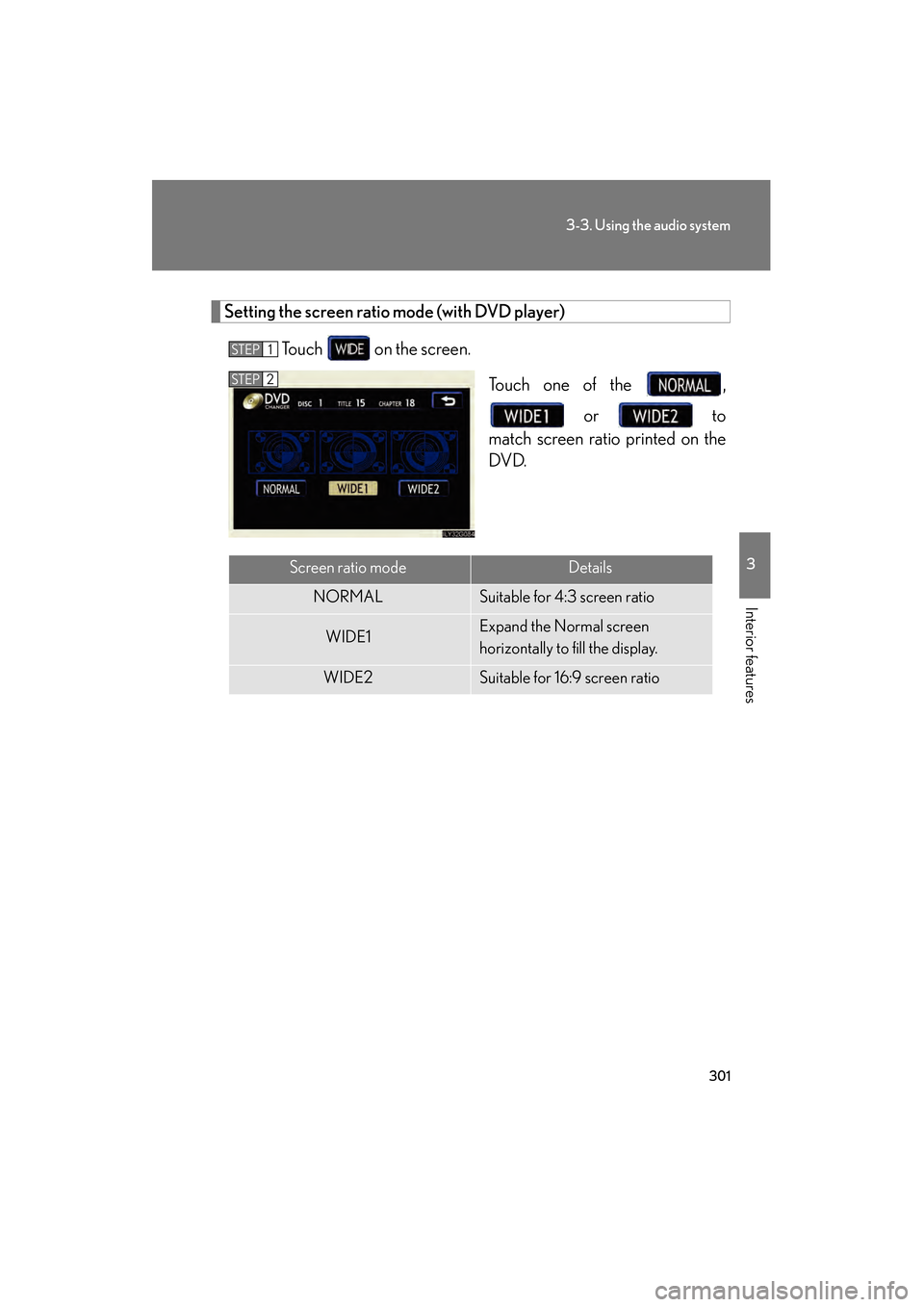 Lexus GS450h 2008 Repair Manual 301
3-3. Using the audio system
3
Interior features
GS_HV_U
June 19, 2008 1:15 pm
Setting the screen ratio mode (with DVD player)
Touch on the screen. Touch one of the , or to
match screen ratio Lexus GS450h 2008 Repair Manual 301
3-3. Using the audio system
3
Interior features
GS_HV_U
June 19, 2008 1:15 pm
Setting the screen ratio mode (with DVD player)
Touch on the screen. Touch one of the , or to
match screen ratio