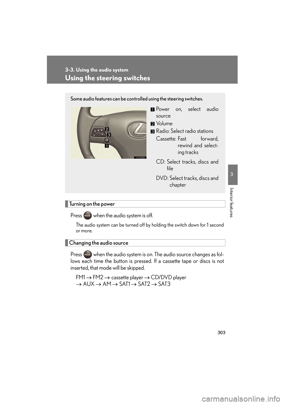 Lexus GS450h 2008  Owners Manual 303
3-3. Using the audio system
3
Interior features
GS_HV_U
June 19, 2008 1:15 pm
Using the steering switches
Turning on the powerPress   when the audio system is off.
The audio system can be turned o