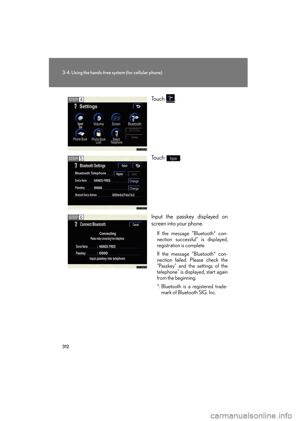 Lexus GS450h 2008 Owners Manual 312
3-4. Using the hands-free system (for cellular phone)
GS_HV_U
June 19, 2008 1:15 pm
Touch .
Touch .
Input the passkey displayed on
screen into your phone.
If the message “Bluetooth* con-
nection Lexus GS450h 2008 Owners Manual 312
3-4. Using the hands-free system (for cellular phone)
GS_HV_U
June 19, 2008 1:15 pm
Touch .
Touch .
Input the passkey displayed on
screen into your phone.
If the message “Bluetooth* con-
nection