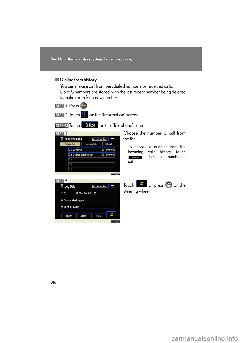 Lexus GS450h 2008  Owners Manual 316
3-4. Using the hands-free system (for cellular phone)
GS_HV_U
June 19, 2008 1:15 pm
■Dialing from history
You can make a call from past dialed numbers or received calls.
Up to 5 numbers are stor