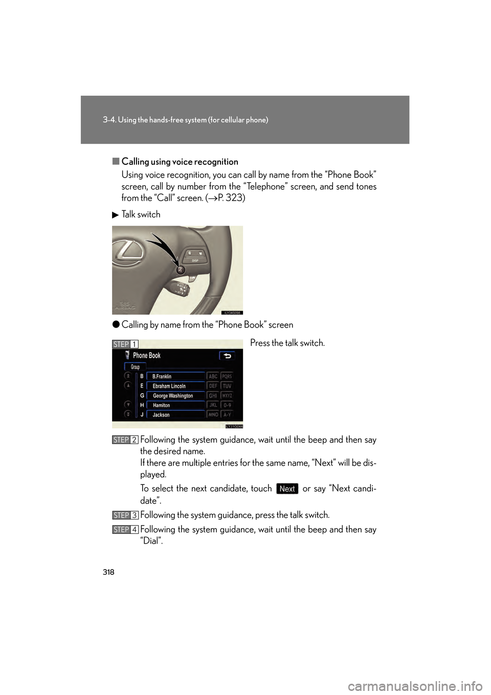 Lexus GS450h 2008  Owners Manual 318
3-4. Using the hands-free system (for cellular phone)
GS_HV_U
June 19, 2008 1:15 pm
■Calling using voice recognition
Using voice recognition, you can call by name from the “Phone Book”
scree