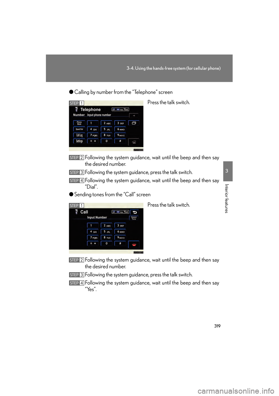 Lexus GS450h 2008  Owners Manual 319
3-4. Using the hands-free system (for cellular phone)
3
Interior features
GS_HV_U
June 19, 2008 1:15 pm
●Calling by number from the “Telephone” screen
Press the talk switch.
Following the sy
