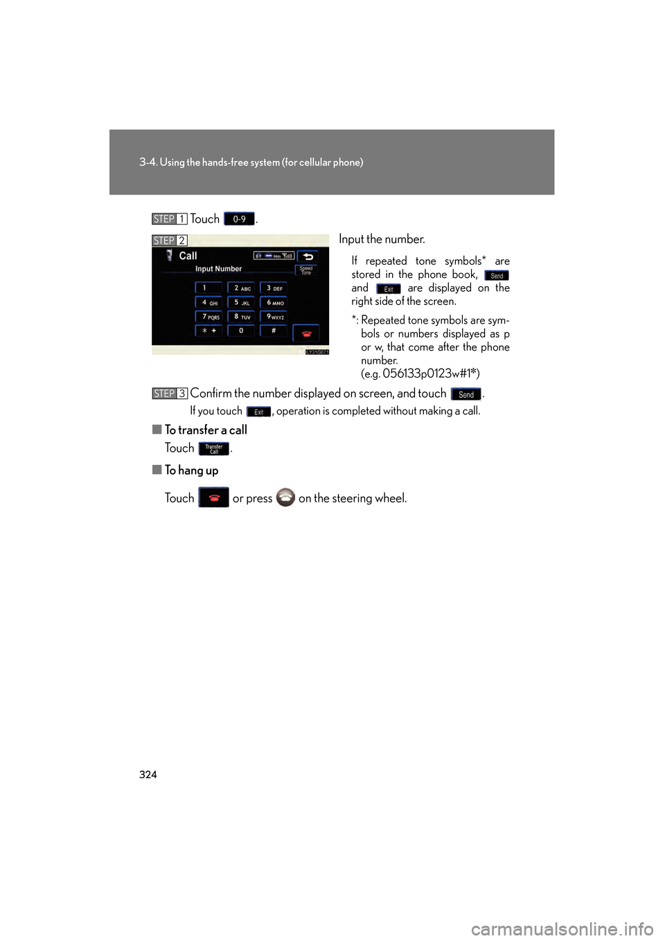 Lexus GS450h 2008 Manual PDF 324
3-4. Using the hands-free system (for cellular phone)
GS_HV_U
June 19, 2008 1:15 pm
Touch .
Input the number.
If repeated tone symbols* are
stored in the phone book,
and are displayed on the
ri Lexus GS450h 2008 Manual PDF 324
3-4. Using the hands-free system (for cellular phone)
GS_HV_U
June 19, 2008 1:15 pm
Touch .
Input the number.
If repeated tone symbols* are
stored in the phone book,
and are displayed on the
ri