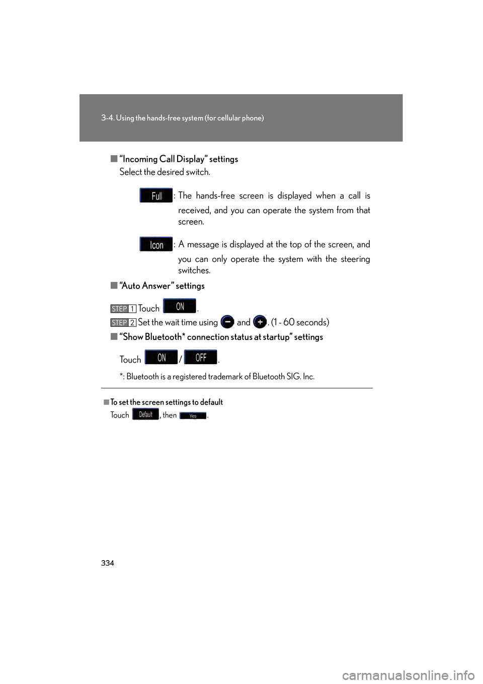 Lexus GS450h 2008 User Guide 334
3-4. Using the hands-free system (for cellular phone)
GS_HV_U
June 19, 2008 1:15 pm
■“Incoming Call Display” settings
Select the desired switch.
: The hands-free screen is displayed when a c Lexus GS450h 2008 User Guide 334
3-4. Using the hands-free system (for cellular phone)
GS_HV_U
June 19, 2008 1:15 pm
■“Incoming Call Display” settings
Select the desired switch.
: The hands-free screen is displayed when a c