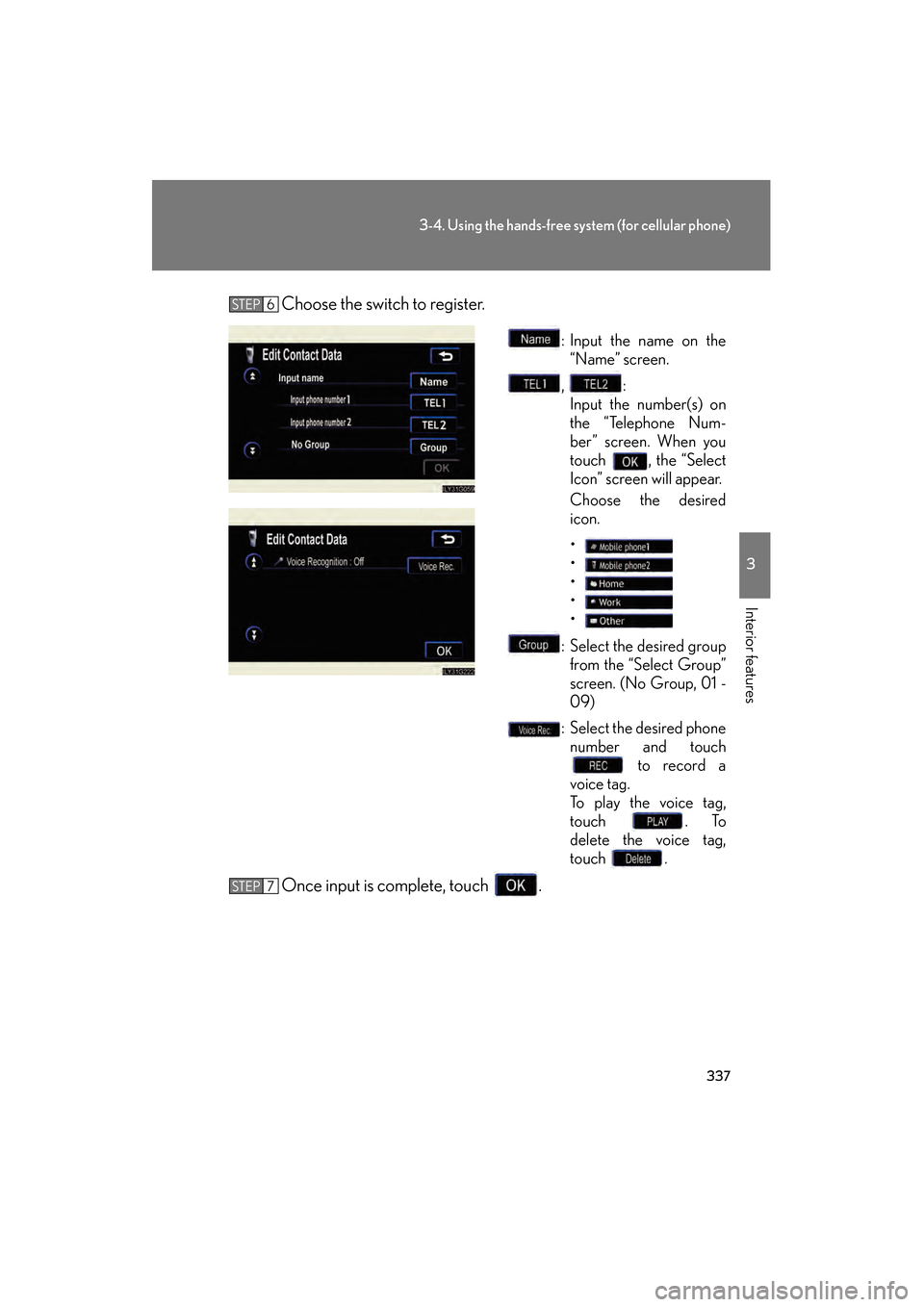 Lexus GS450h 2008  Owners Manual 337
3-4. Using the hands-free system (for cellular phone)
3
Interior features
GS_HV_U
June 19, 2008 1:15 pm
Choose the switch to register.
: Input the name on the“Name” screen.
, : Input the numbe