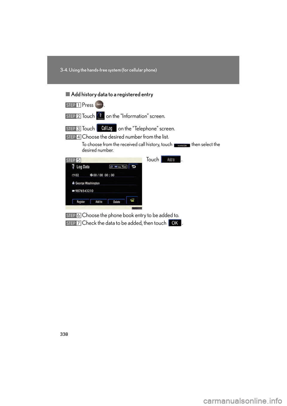 Lexus GS450h 2008  Owners Manual 338
3-4. Using the hands-free system (for cellular phone)
GS_HV_U
June 19, 2008 1:15 pm
■Add history data to a registered entry
Press .
Touch   on the “Information” screen.
Touch   on the “Tel
