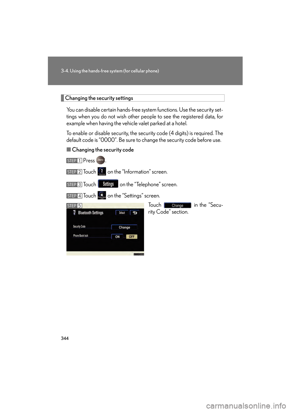 Lexus GS450h 2008  Owners Manual 344
3-4. Using the hands-free system (for cellular phone)
GS_HV_U
June 19, 2008 1:15 pm
Changing the security settings
You can disable certain hands-free system functions. Use the security set-
tings 
