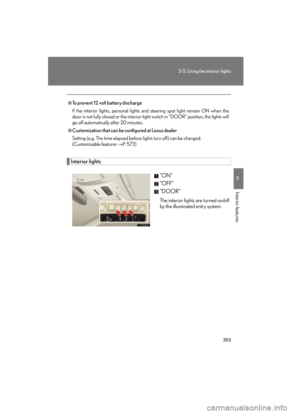 Lexus GS450h 2008  Owners Manual 353
3-5. Using the interior lights
3
Interior features
GS_HV_U
June 19, 2008 1:15 pm
Interior lights“ON”
“OFF”
“DOOR”
The interior lights are turned on/off
by the illuminated entry system.