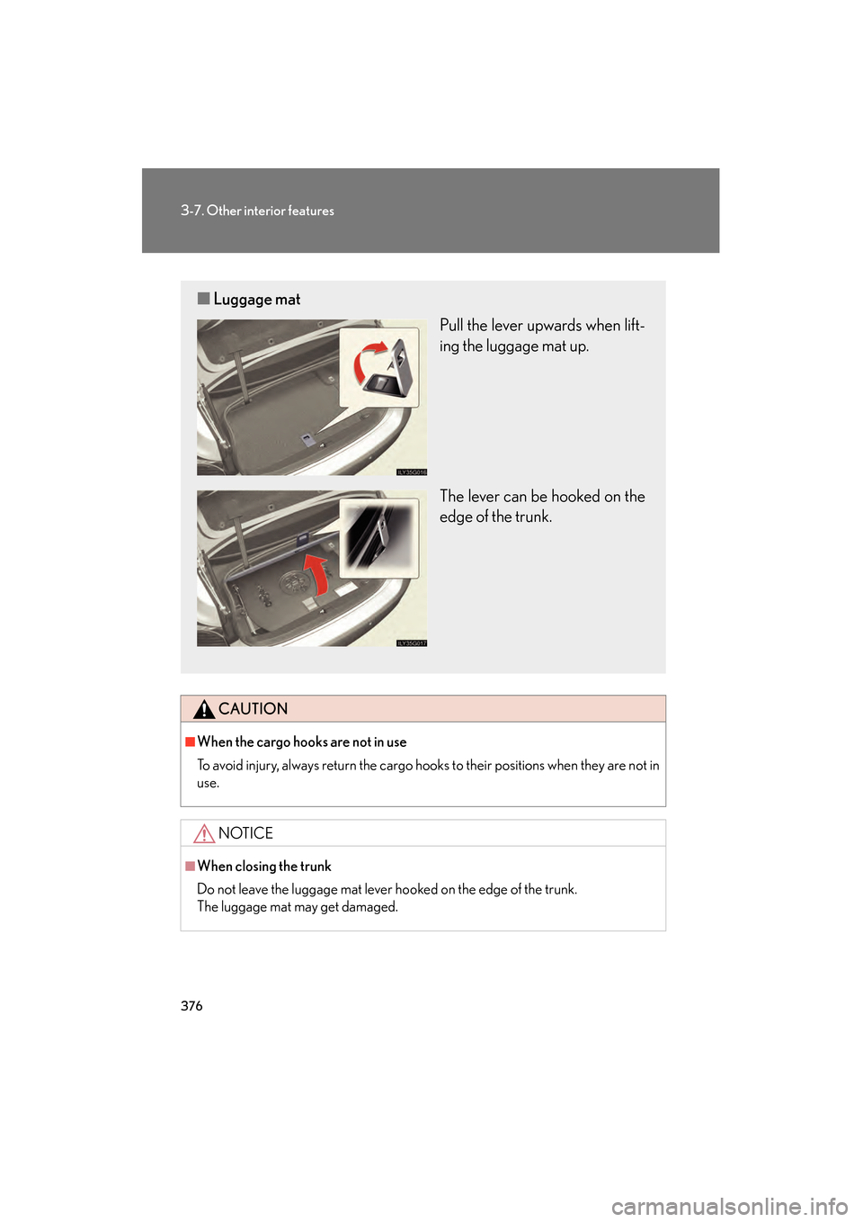 Lexus GS450h 2008  Owners Manual 376
3-7. Other interior features
GS_HV_U
June 19, 2008 1:15 pm
CAUTION
■When the cargo hooks are not in use
To avoid injury, always return the cargo hooks to their positions when they are not in
use