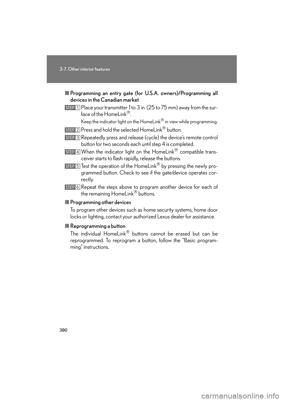 Lexus GS450h 2008 User Guide 380
3-7. Other interior features
GS_HV_U
June 19, 2008 1:15 pm
■Programming an entry gate (for U.S.A. owners)/Programming all
devices in the Canadian market
Place your transmitter 1 to 3 in. (25 to Lexus GS450h 2008 User Guide 380
3-7. Other interior features
GS_HV_U
June 19, 2008 1:15 pm
■Programming an entry gate (for U.S.A. owners)/Programming all
devices in the Canadian market
Place your transmitter 1 to 3 in. (25 to