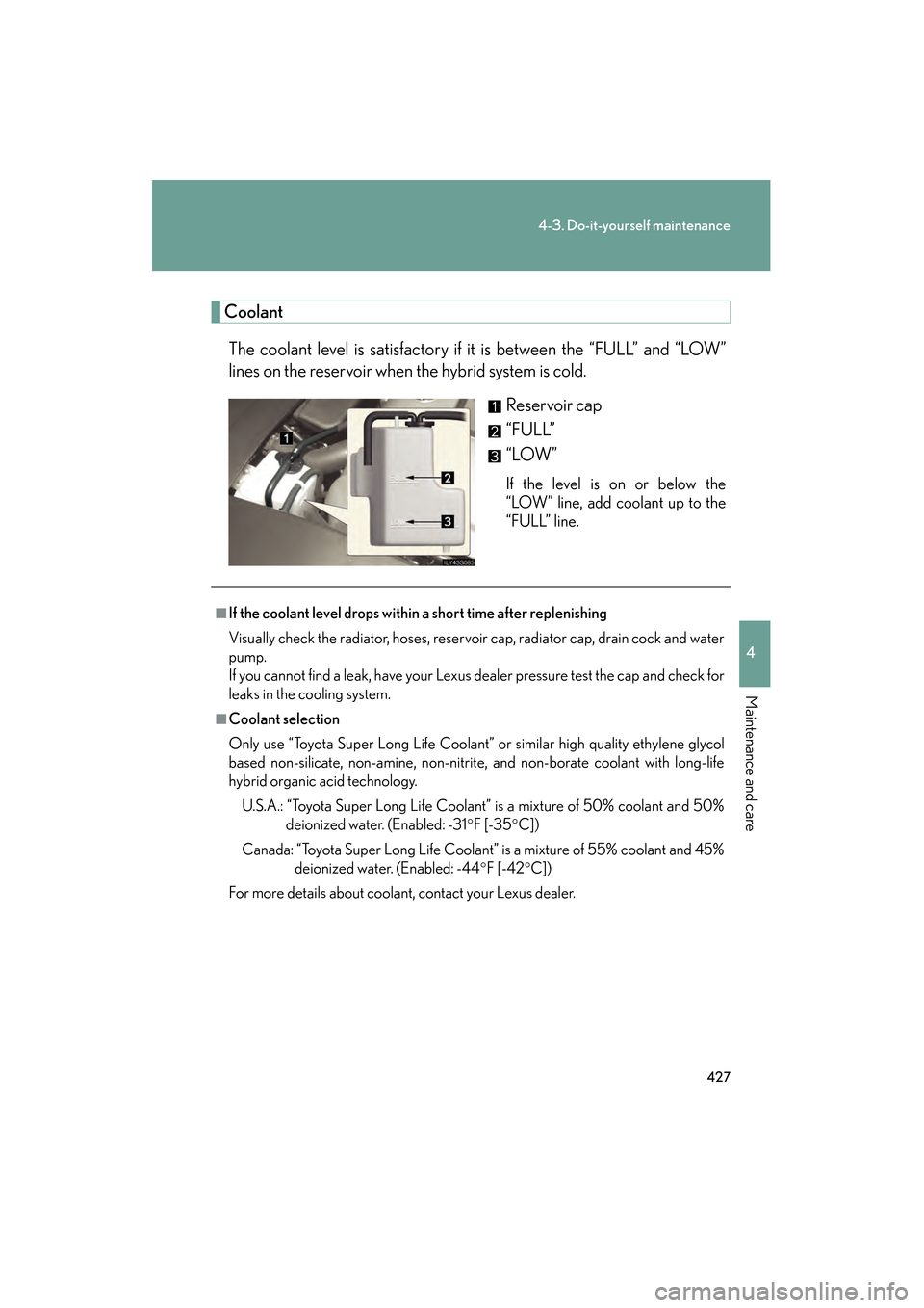 Lexus GS450h 2008 Owners Manual 427
4-3. Do-it-yourself maintenance
4
Maintenance and care
GS_HV_U
June 19, 2008 1:15 pm
CoolantThe coolant level is satisfactory if it is between the “FULL” and “LOW”
lines on the reservoir w Lexus GS450h 2008 Owners Manual 427
4-3. Do-it-yourself maintenance
4
Maintenance and care
GS_HV_U
June 19, 2008 1:15 pm
CoolantThe coolant level is satisfactory if it is between the “FULL” and “LOW”
lines on the reservoir w