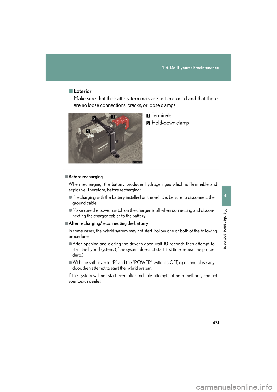 Lexus GS450h 2008  Owners Manual 431
4-3. Do-it-yourself maintenance
4
Maintenance and care
GS_HV_U
June 19, 2008 1:15 pm
■Exterior
Make sure that the battery terminals are not corroded and that there
are no loose connections, crac