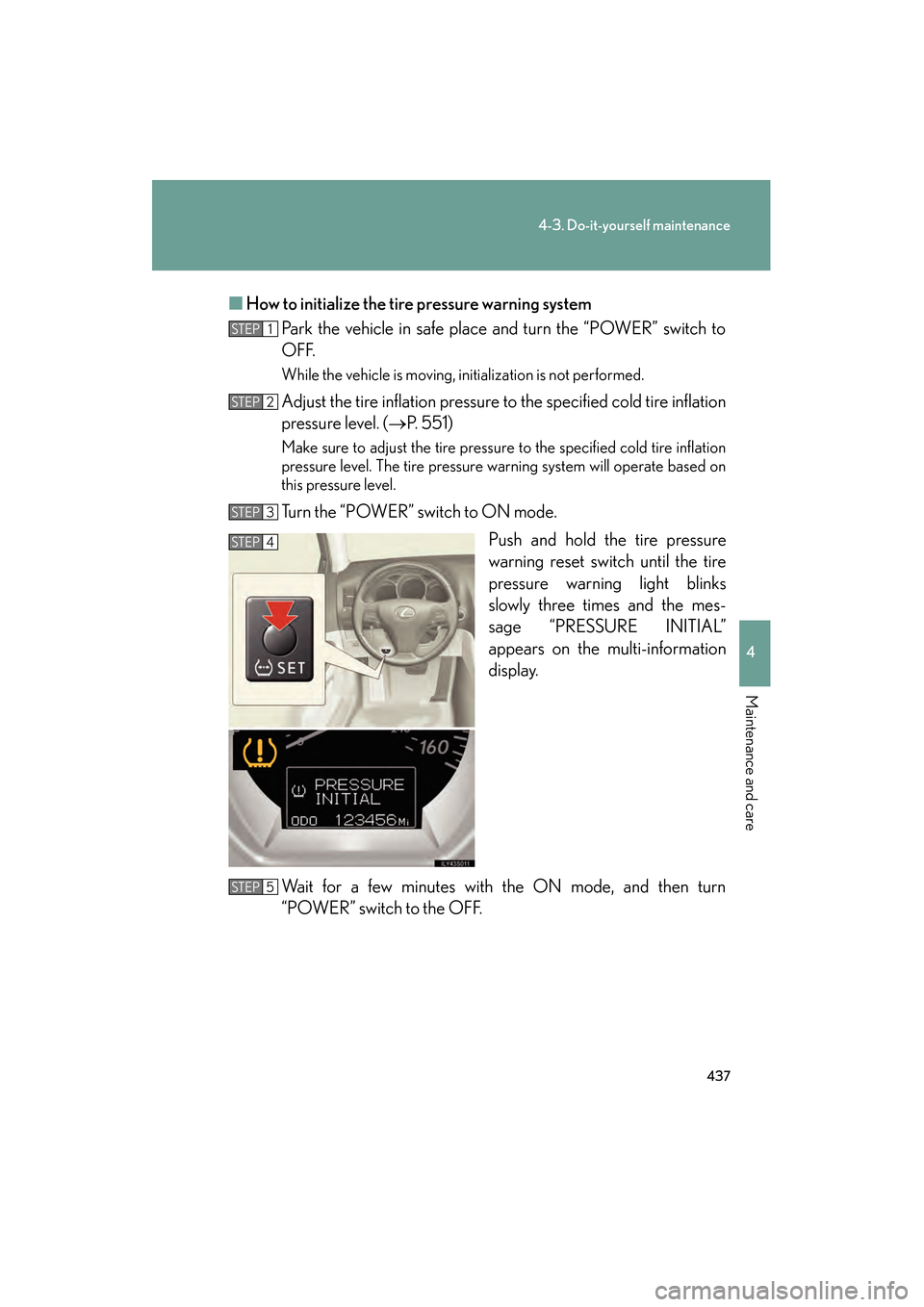 Lexus GS450h 2008 Owners Manual 437
4-3. Do-it-yourself maintenance
4
Maintenance and care
GS_HV_U
June 19, 2008 1:15 pm
■How to initialize the tire pressure warning system
Park the vehicle in safe place and turn the “POWER” Lexus GS450h 2008 Owners Manual 437
4-3. Do-it-yourself maintenance
4
Maintenance and care
GS_HV_U
June 19, 2008 1:15 pm
■How to initialize the tire pressure warning system
Park the vehicle in safe place and turn the “POWER”