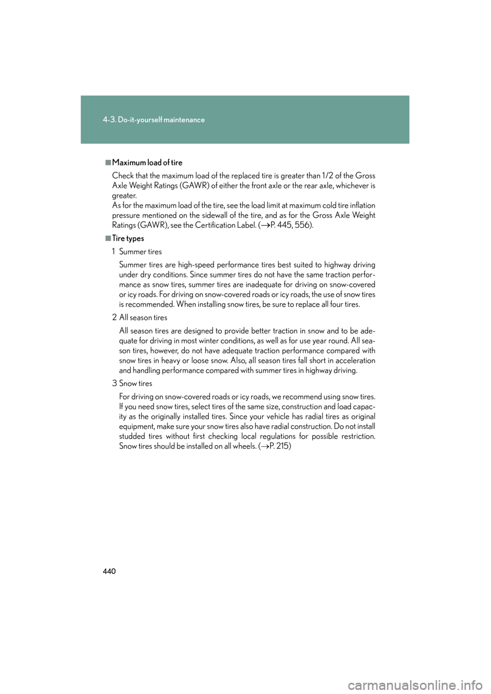 Lexus GS450h 2008 Owners Manual 440
4-3. Do-it-yourself maintenance
GS_HV_U
June 19, 2008 1:15 pm
■Maximum load of tire
Check that the maximum load of the replaced tire is greater than 1 /2 of the Gross
Axle Weight Ratings (GAWR) Lexus GS450h 2008 Owners Manual 440
4-3. Do-it-yourself maintenance
GS_HV_U
June 19, 2008 1:15 pm
■Maximum load of tire
Check that the maximum load of the replaced tire is greater than 1 /2 of the Gross
Axle Weight Ratings (GAWR)