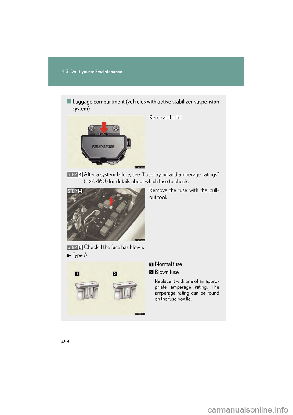 Lexus GS450h 2008 Owners Manual 458
4-3. Do-it-yourself maintenance
GS_HV_U
June 19, 2008 1:15 pm
■Luggage compartment (vehicles with active stabilizer suspension
system)
Remove the lid.
After a system failure, see “Fuse layout Lexus GS450h 2008 Owners Manual 458
4-3. Do-it-yourself maintenance
GS_HV_U
June 19, 2008 1:15 pm
■Luggage compartment (vehicles with active stabilizer suspension
system)
Remove the lid.
After a system failure, see “Fuse layout