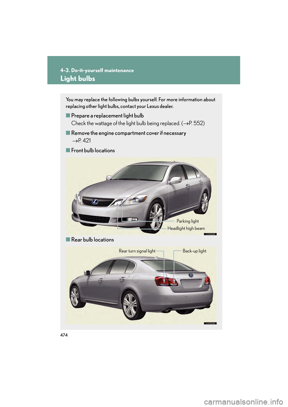 Lexus GS450h 2008 Owners Manual 474
4-3. Do-it-yourself maintenance
GS_HV_U
June 19, 2008 1:15 pm
Light bulbs
You may replace the following bulbs yourself. For more information about
replacing other light bulbs, contact your Lexus d Lexus GS450h 2008 Owners Manual 474
4-3. Do-it-yourself maintenance
GS_HV_U
June 19, 2008 1:15 pm
Light bulbs
You may replace the following bulbs yourself. For more information about
replacing other light bulbs, contact your Lexus d