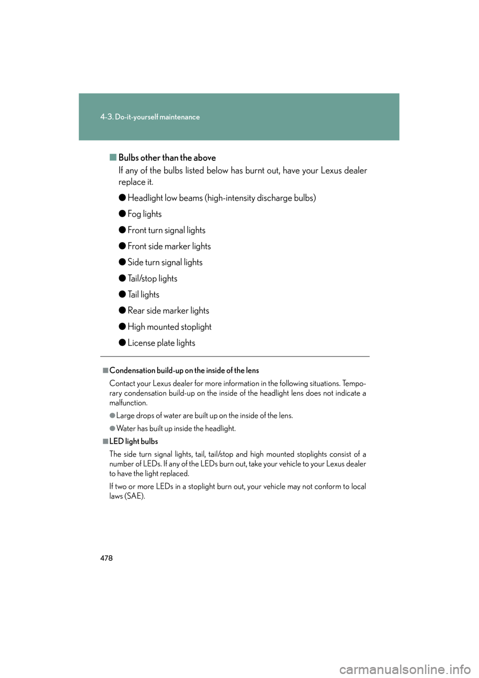 Lexus GS450h 2008  Owners Manual 478
4-3. Do-it-yourself maintenance
GS_HV_U
June 19, 2008 1:15 pm
■Bulbs other than the above
If any of the bulbs listed below has burnt out, have your Lexus dealer
replace it.
●Headlight low beam