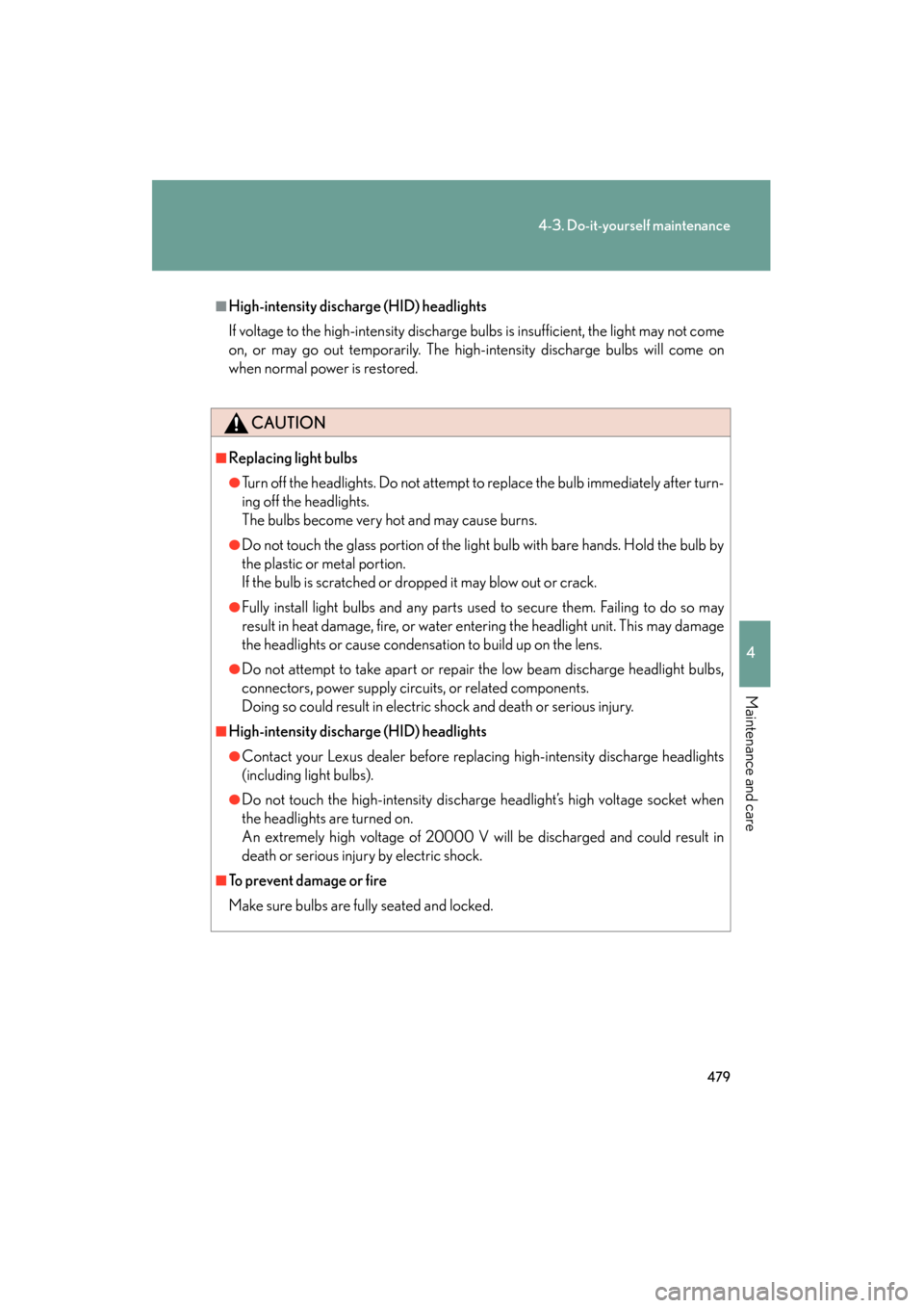 Lexus GS450h 2008  Owners Manual 479
4-3. Do-it-yourself maintenance
4
Maintenance and care
GS_HV_U
June 19, 2008 1:15 pm
■High-intensity discharge (HID) headlights
If voltage to the high-intensity discharge bulbs is insufficient, 