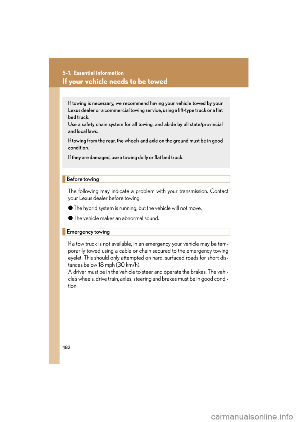 Lexus GS450h 2008  Owners Manual 482
GS_HV_U
June 19, 2008 1:15 pm
5-1. Essential information
If your vehicle needs to be towed
Before towingThe following may indicate a problem with your transmission. Contact
your Lexus dealer befor