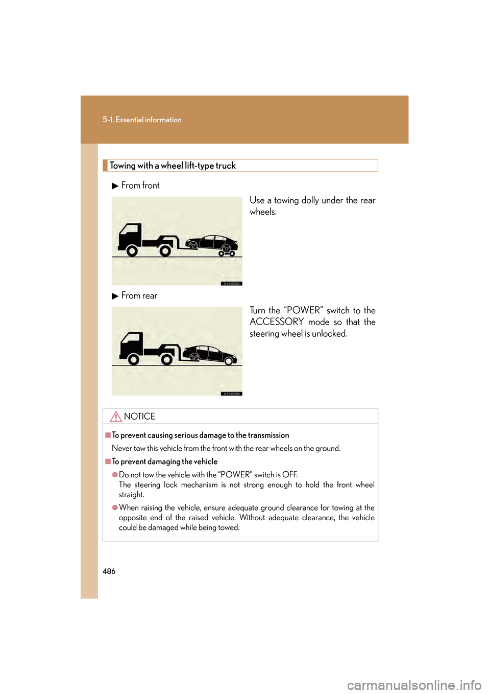 Lexus GS450h 2008  Owners Manual 486
5-1. Essential information
GS_HV_U
June 19, 2008 1:15 pm
Towing with a wheel lift-type truckFrom front Use a towing dolly under the rear
wheels.
From rear Turn the “POWER” switch to the
ACCESS
