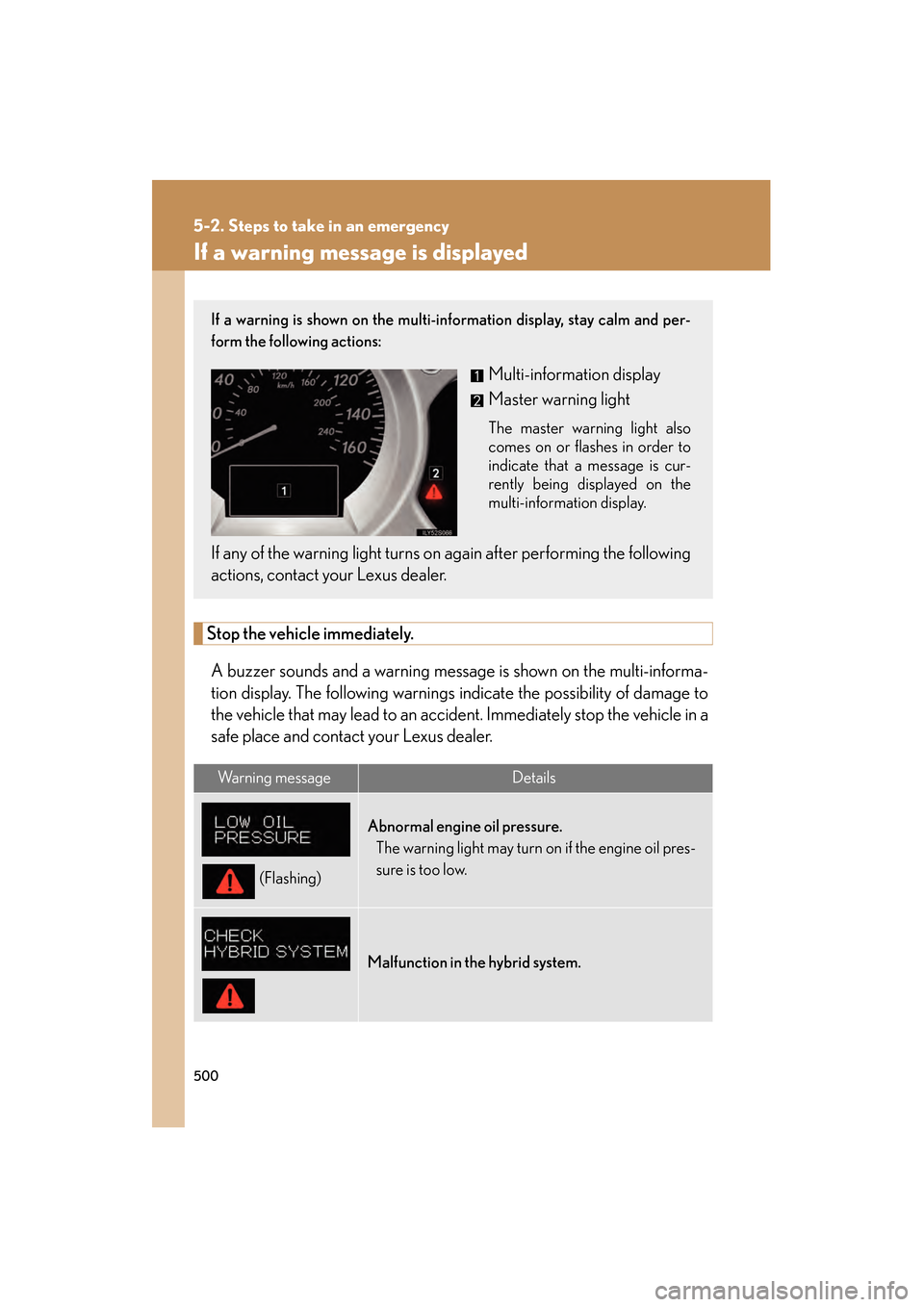 Lexus GS450h 2008 Owners Manual 500
5-2. Steps to take in an emergency
GS_HV_U
June 19, 2008 1:15 pm
If a warning message is displayed
Stop the vehicle immediately.
A buzzer sounds and a warning message is shown on the multi-informa Lexus GS450h 2008 Owners Manual 500
5-2. Steps to take in an emergency
GS_HV_U
June 19, 2008 1:15 pm
If a warning message is displayed
Stop the vehicle immediately.
A buzzer sounds and a warning message is shown on the multi-informa