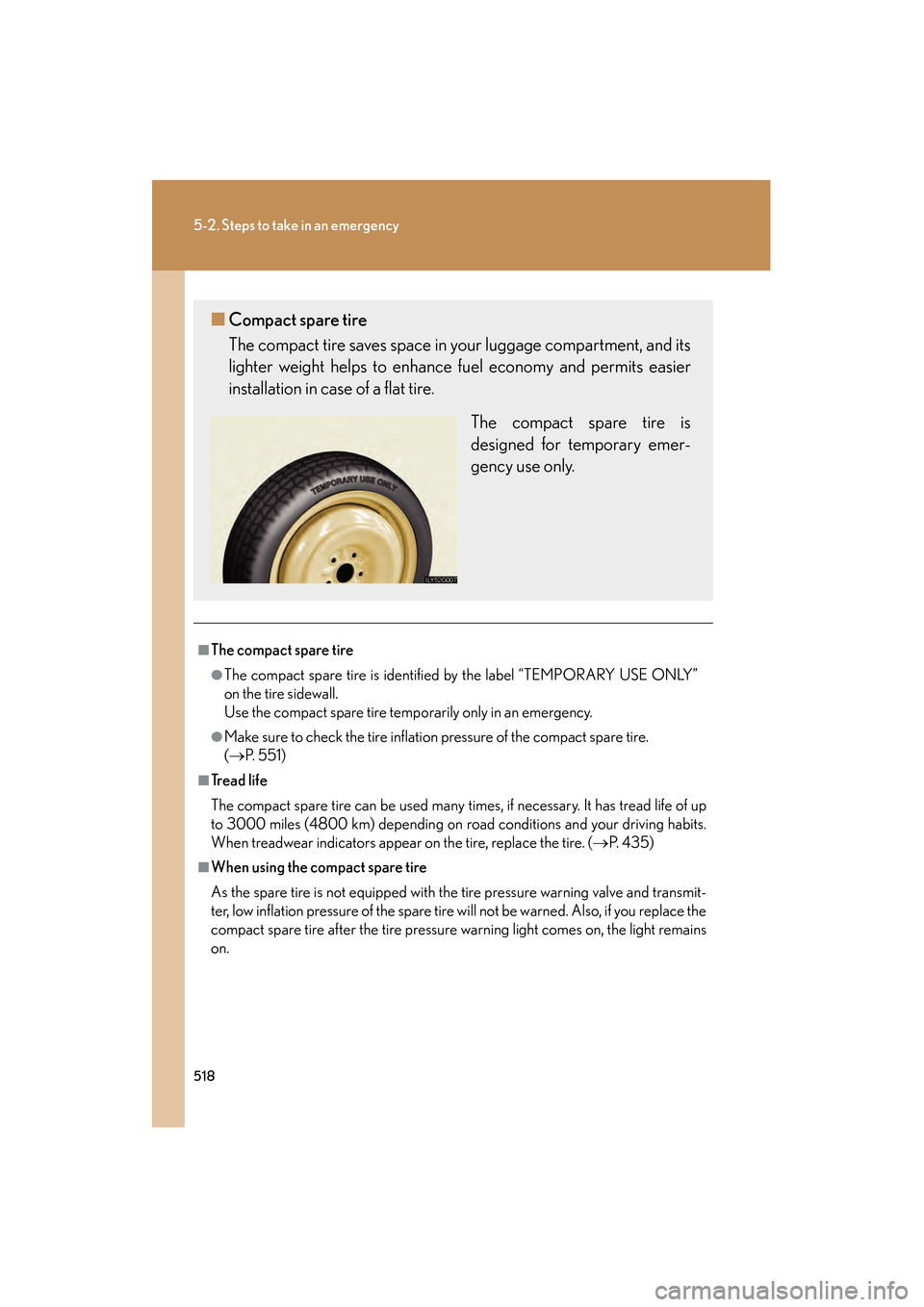 Lexus GS450h 2008  Owners Manual 518
5-2. Steps to take in an emergency
GS_HV_U
June 19, 2008 1:15 pm
■The compact spare tire
●The compact spare tire is identified by the label “TEMPORARY USE ONLY”
on the tire sidewall.
Use t