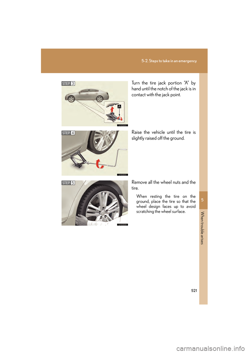 Lexus GS450h 2008  Owners Manual 5
When trouble arises
521
5-2. Steps to take in an emergency
GS_HV_U
June 19, 2008 1:15 pm
Turn the tire jack portion “A” by
hand until the notch of the jack is in
contact with the jack point.
Rai