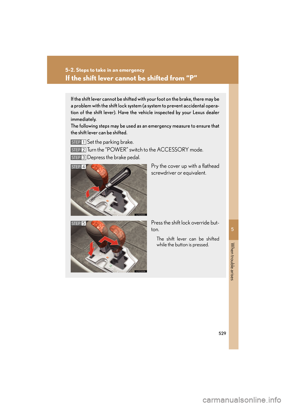 Lexus GS450h 2008  Owners Manual 5
When trouble arises
529
5-2. Steps to take in an emergency
GS_HV_U
June 19, 2008 1:15 pm
If the shift lever cannot be shifted from “P”
If the shift lever cannot be shifted with your foot on the 
