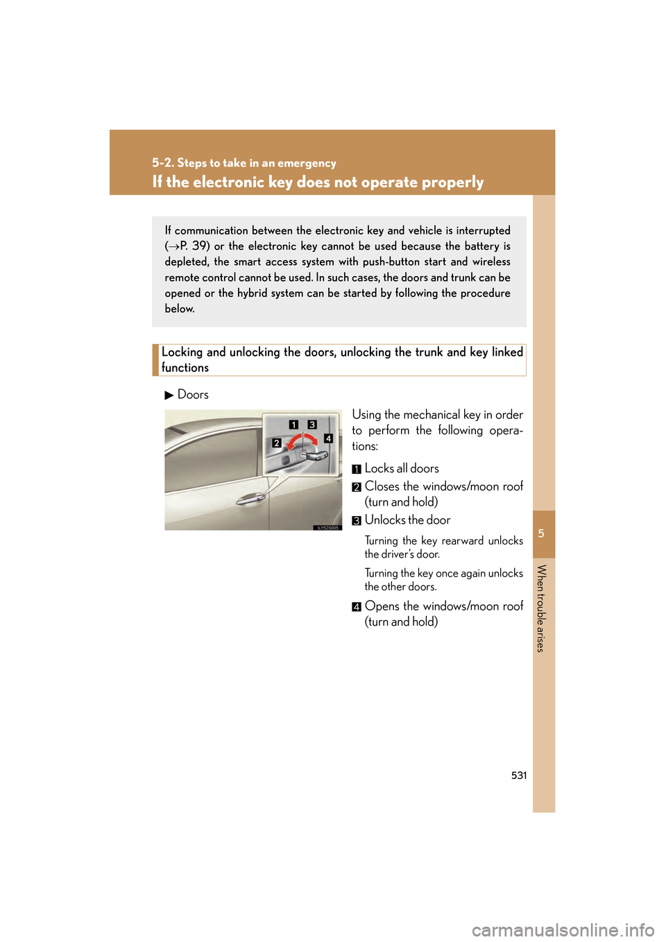 Lexus GS450h 2008 Workshop Manual 5
When trouble arises
531
5-2. Steps to take in an emergency
GS_HV_U
June 19, 2008 1:15 pm
If the electronic key does not operate properly
Locking and unlocking the doors, unlocking the trunk and key Lexus GS450h 2008 Workshop Manual 5
When trouble arises
531
5-2. Steps to take in an emergency
GS_HV_U
June 19, 2008 1:15 pm
If the electronic key does not operate properly
Locking and unlocking the doors, unlocking the trunk and key