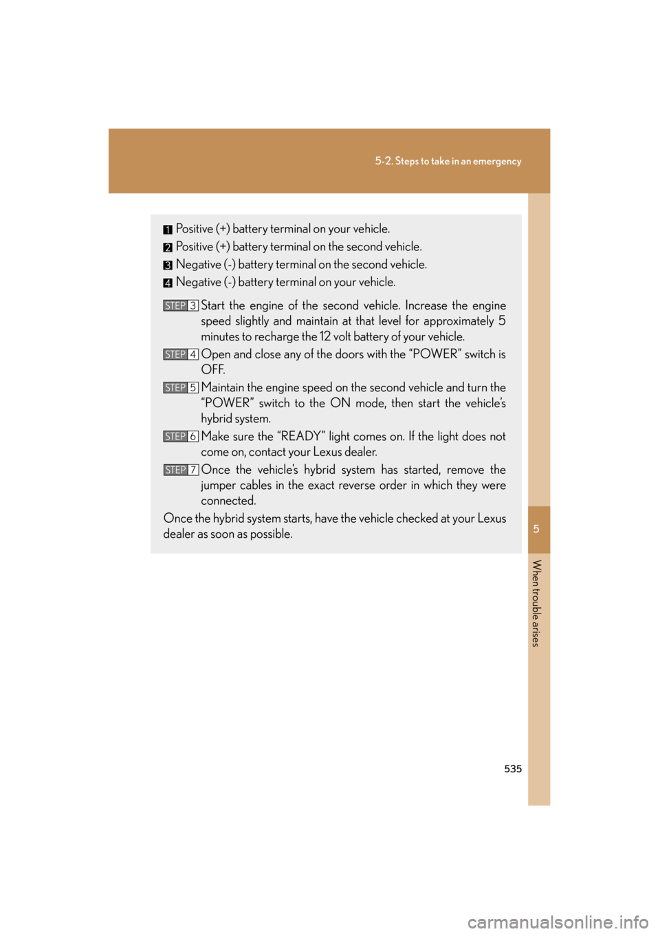 Lexus GS450h 2008 Owners Manual 5
When trouble arises
535
5-2. Steps to take in an emergency
GS_HV_U
June 19, 2008 1:15 pm
Positive (+) battery terminal on your vehicle.
Positive (+) battery terminal on the second vehicle.
Negative Lexus GS450h 2008 Owners Manual 5
When trouble arises
535
5-2. Steps to take in an emergency
GS_HV_U
June 19, 2008 1:15 pm
Positive (+) battery terminal on your vehicle.
Positive (+) battery terminal on the second vehicle.
Negative