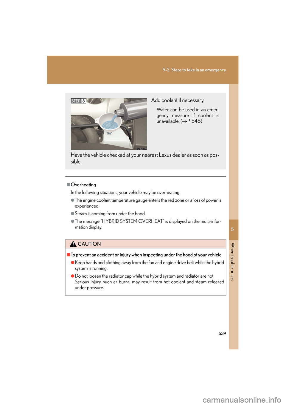 Lexus GS450h 2008 User Guide 5
When trouble arises
539
5-2. Steps to take in an emergency
GS_HV_U
June 19, 2008 1:15 pm
■Overheating
In the following situations, your vehicle may be overheating.
●The engine coolant temperatur Lexus GS450h 2008 User Guide 5
When trouble arises
539
5-2. Steps to take in an emergency
GS_HV_U
June 19, 2008 1:15 pm
■Overheating
In the following situations, your vehicle may be overheating.
●The engine coolant temperatur