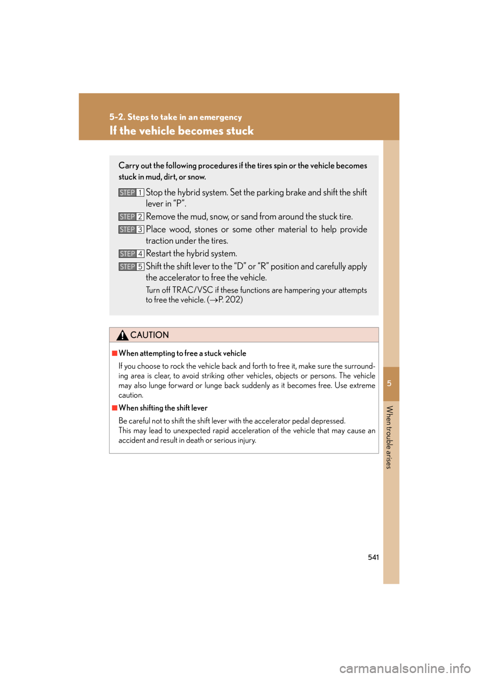 Lexus GS450h 2008 Owners Guide 5
When trouble arises
541
5-2. Steps to take in an emergency
GS_HV_U
June 19, 2008 1:15 pm
If the vehicle becomes stuck
CAUTION
■When attempting to free a stuck vehicle
If you choose to rock the veh Lexus GS450h 2008 Owners Guide 5
When trouble arises
541
5-2. Steps to take in an emergency
GS_HV_U
June 19, 2008 1:15 pm
If the vehicle becomes stuck
CAUTION
■When attempting to free a stuck vehicle
If you choose to rock the veh