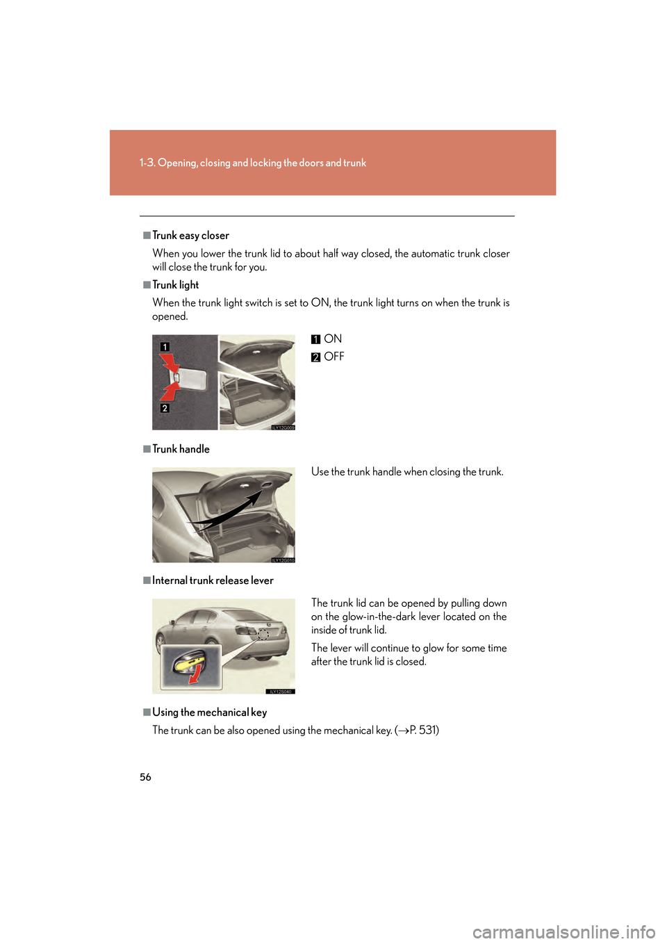 Lexus GS450h 2008 User Guide 56
1-3. Opening, closing and locking the doors and trunk
GS_HV_U
June 19, 2008 1:15 pm
■Trunk easy closer
When you lower the trunk lid to about half way closed, the automatic trunk closer
will close Lexus GS450h 2008 User Guide 56
1-3. Opening, closing and locking the doors and trunk
GS_HV_U
June 19, 2008 1:15 pm
■Trunk easy closer
When you lower the trunk lid to about half way closed, the automatic trunk closer
will close