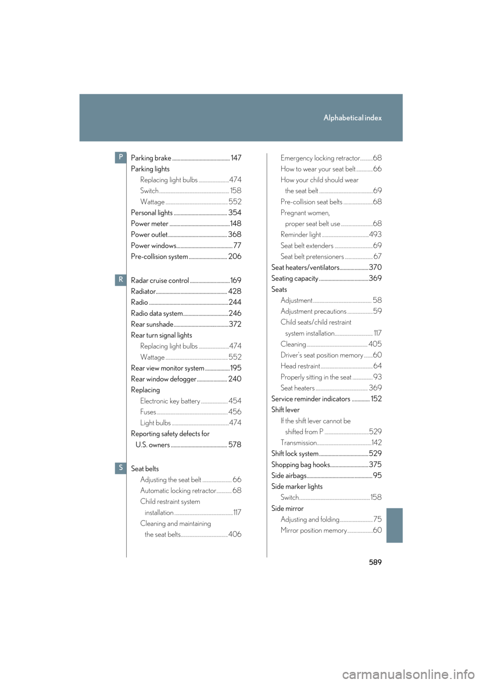 Lexus GS450h 2008  Owners Manual 589
Alphabetical index
GS_HV_U
June 19, 2008 1:15 pm
Parking brake .......................................... 147
Parking lightsReplacing light bulbs ........................474
Switch ...............