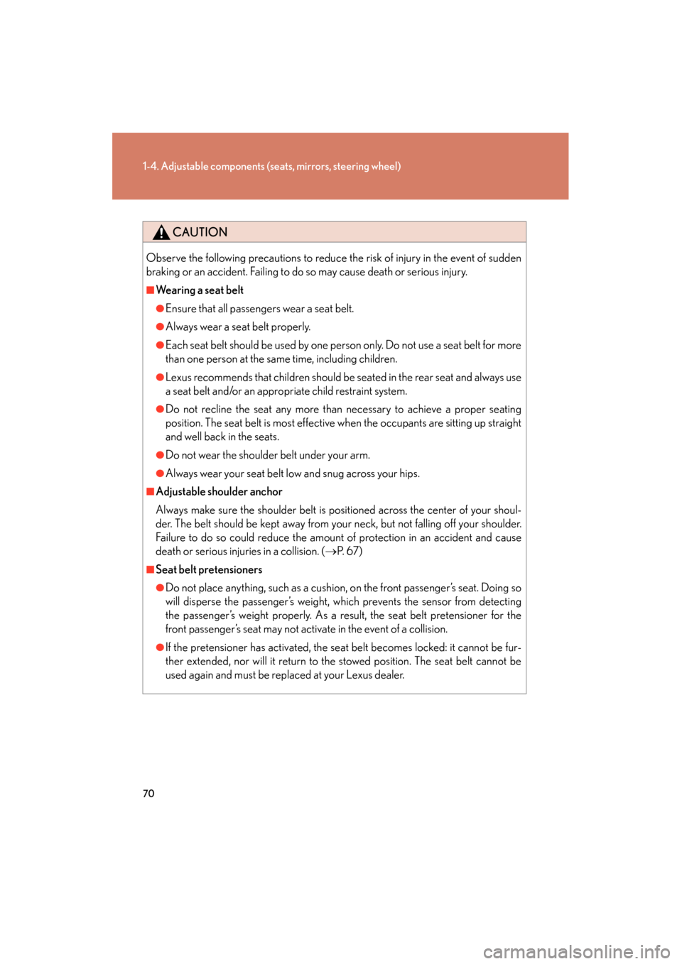 Lexus GS450h 2008  Owners Manual 70
1-4. Adjustable components (seats, mirrors, steering wheel)
GS_HV_U
June 19, 2008 1:15 pm
CAUTION
Observe the following precautions to reduce the risk of injury in the event of sudden
braking or an