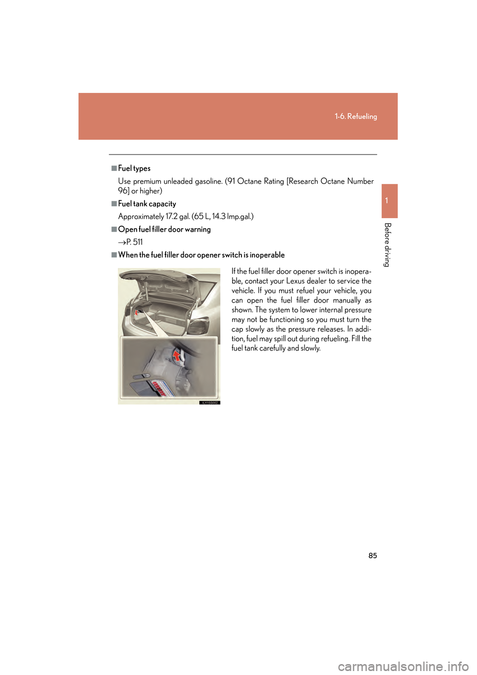 Lexus GS450h 2008  Owners Manual 85
1-6. Refueling
1
Before driving
GS_HV_U
June 19, 2008 1:15 pm
■Fuel types
Use premium unleaded gasoline. (91 Octane Rating [Research Octane Number
96] or higher)
■Fuel tank capacity
Approximate